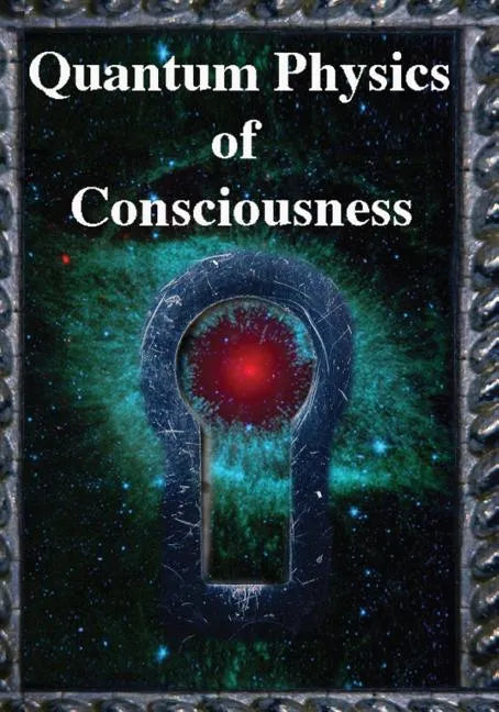 Quantum Physics of Consciousness: The Quantum Physics of the Mind, Explained - Paperback