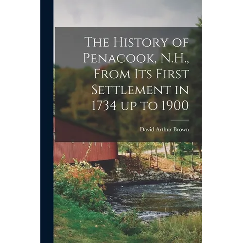 The History of Penacook, N.H., From its First Settlement in 1734 up to 1900 - Paperback