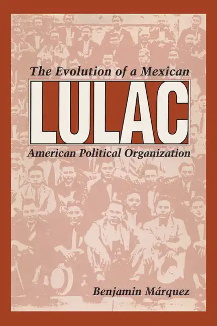 Lulac: The Evolution of a Mexican American Political Organization - Paperback