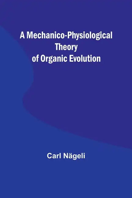 A Mechanico-Physiological Theory of Organic Evolution - Paperback
