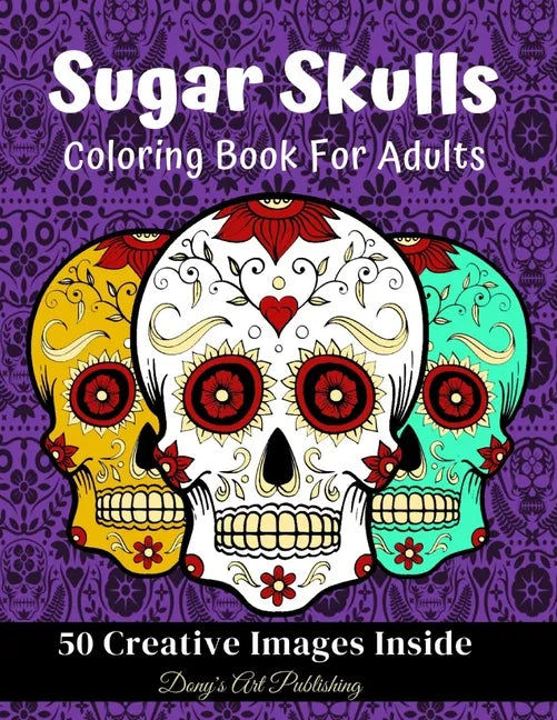Sugar Skulls Coloring Book for Adults: 50 Creative Images Inside Stress Relieving Skull Designs Relaxation - Paperback