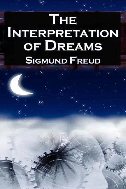 The Interpretation of Dreams: Sigmund Freud's Seminal Study on Psychological Dream Analysis - Paperback
