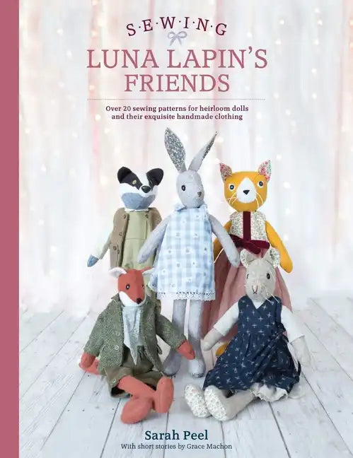 Sewing Luna Lapin's Friends: Over 20 Sewing Patterns for Heirloom Dolls and Their Exquisite Handmade Clothing - Paperback