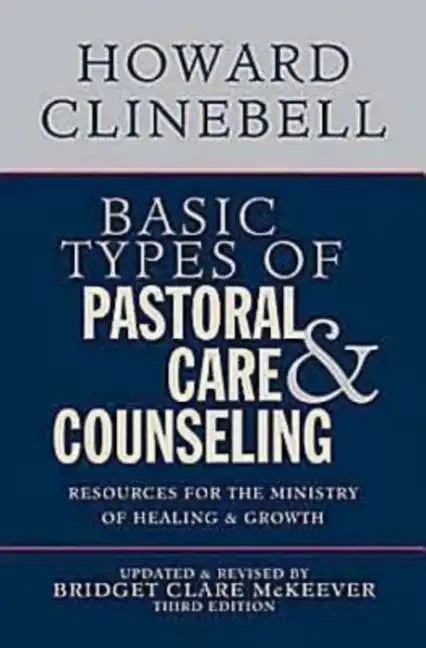 Basic Types of Pastoral Care & Counseling: Resources for the Ministry of Healing & Growth, Third Edition - Paperback
