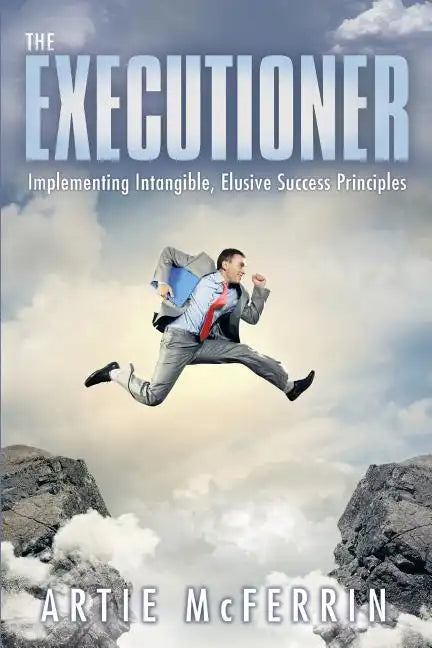 The Executioner: Implementing Intangible, Elusive Success Principles - Paperback
