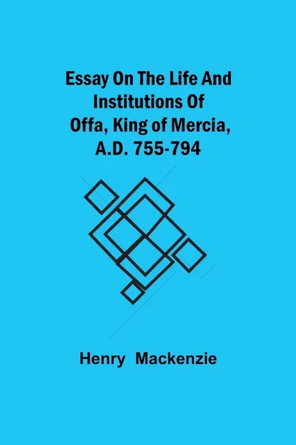 Essay on the Life and Institutions of Offa, King of Mercia, A.D. 755-794 - Paperback