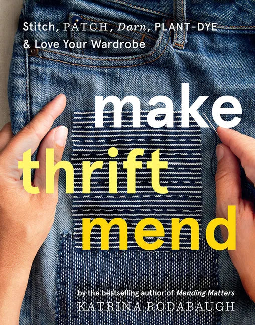 Make Thrift Mend: Stitch, Patch, Darn, Plant-Dye & Love Your Wardrobe - Hardcover
