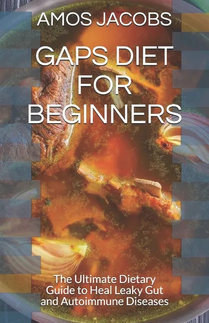 Gaps Diet for Beginners: The Ultimate Dietary Guide to Heal Leaky Gut and Autoimmune Diseases - Paperback