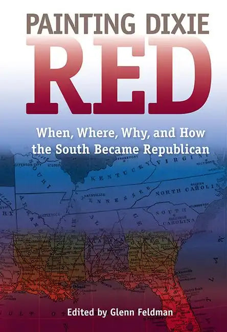 Painting Dixie Red: When, Where, Why, and How the South Became Republican - Paperback