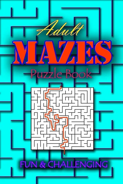 Adults Mazes Book: Fun & Challenging: A Book of Mazes to Wander and Explore Brain Challenging Maze Game Book for Teens, Young Adults, Adu - Paperback