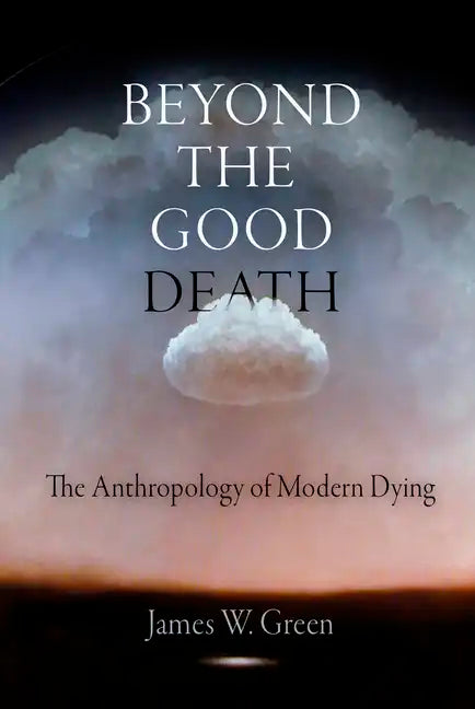 Beyond the Good Death: The Anthropology of Modern Dying - Paperback