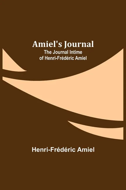 Amiel's Journal: The Journal Intime of Henri-Frédéric Amiel - Paperback