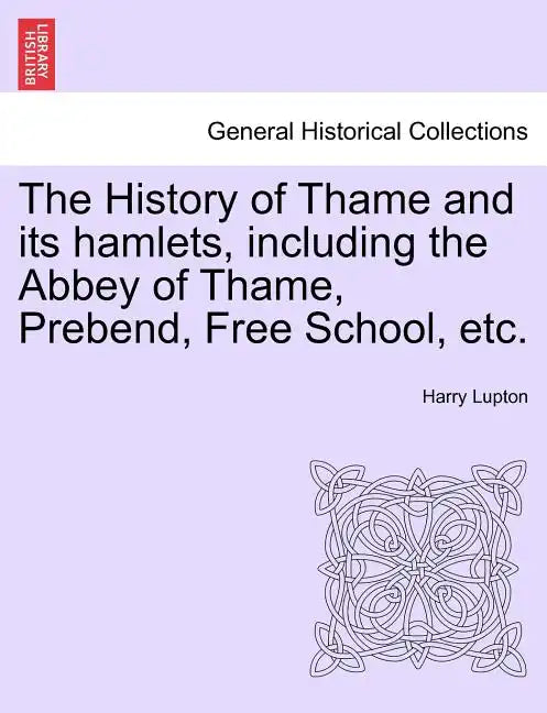 The History of Thame and Its Hamlets, Including the Abbey of Thame, Prebend, Free School, Etc. - Paperback