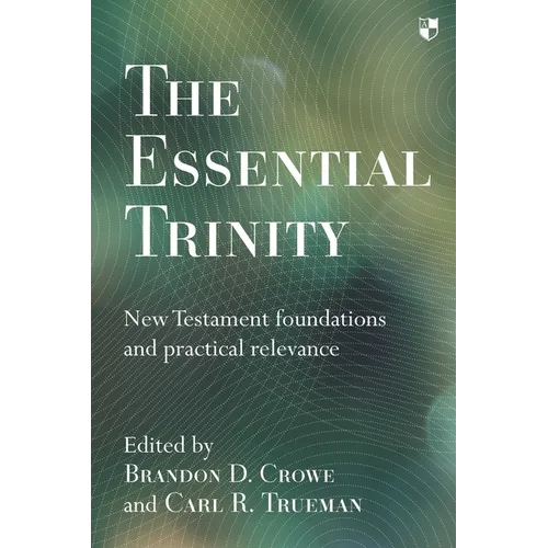 The Essential Trinity: New Testament Foundations And Practical Relevance - Paperback