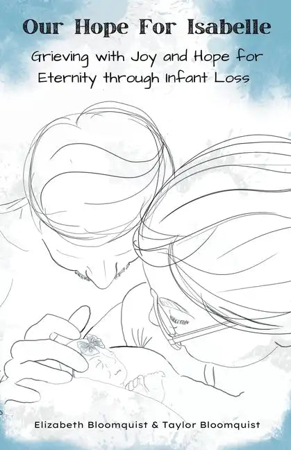 Our Hope For Isabelle: Grieving with Joy and Hope for Eternity through Infant Loss - Paperback