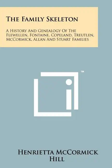 The Family Skeleton: A History And Genealogy Of The Flewellen, Fontaine, Copeland, Treutlen, McCormick, Allan And Stuart Families - Paperback