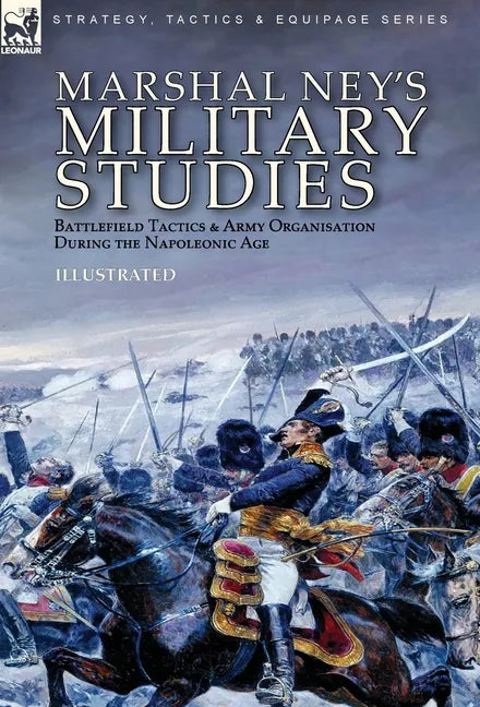 Marshal Ney's Military Studies: Battlefield Tactics and Army Organisation During the Napoleonic Age - Hardcover