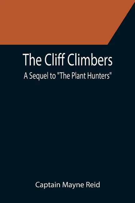 The Cliff Climbers; A Sequel to "The Plant Hunters" - Paperback