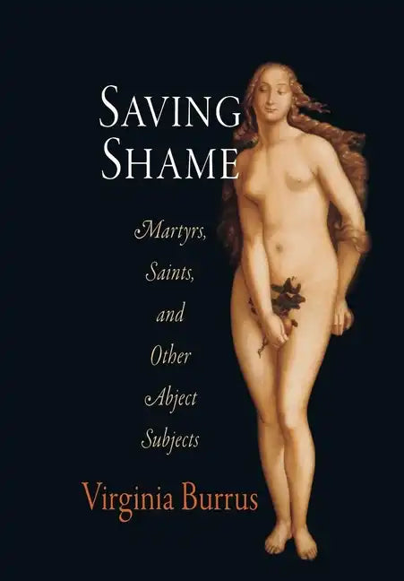 Saving Shame: Martyrs, Saints, and Other Abject Subjects - Paperback