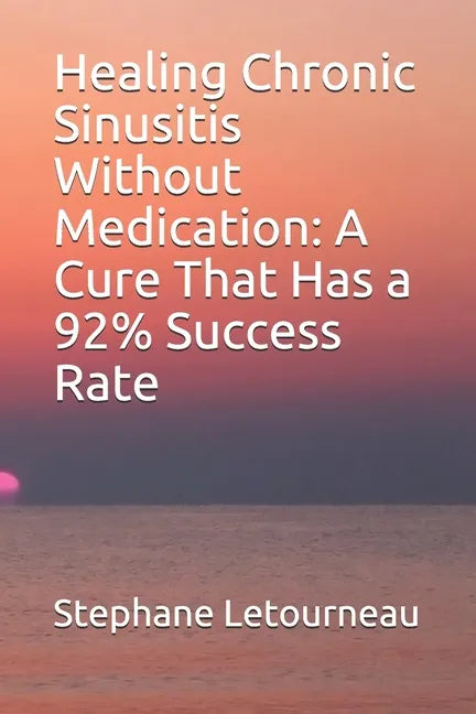 Healing Chronic Sinusitis Without Medication: A Cure That Has a 92% Success Rate - Paperback