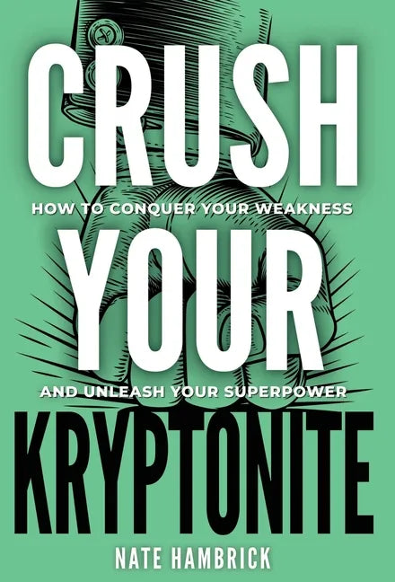 Crush Your Kryptonite: How to Conquer Your Weakness and Unleash Your Superpower - Hardcover