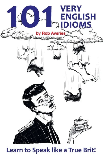 101 Very English Idioms: Learn to Speak like a True Brit - Paperback