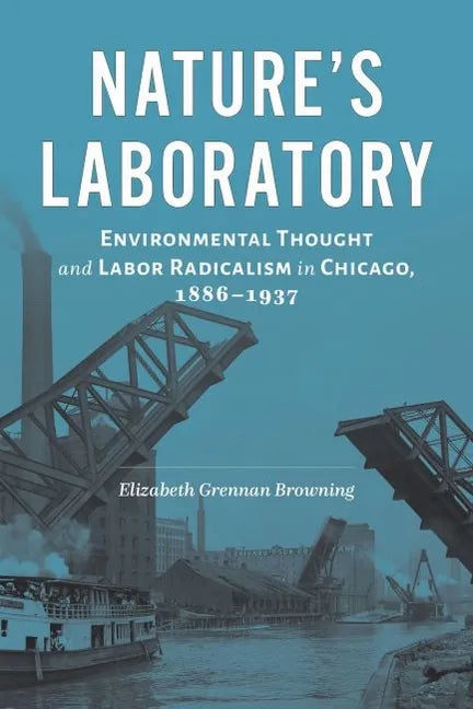 Nature's Laboratory: Environmental Thought and Labor Radicalism in Chicago, 1886-1937 - Hardcover