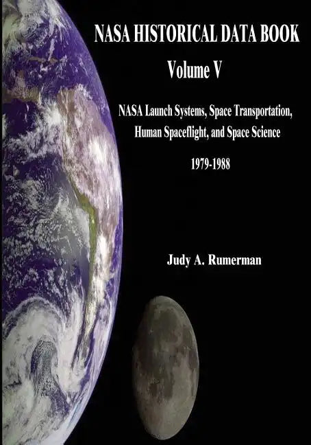 NASA Historical Data Book: Volume V: NASA Launch Systems, Space Transportation, Human Spaceflight, and Space Science 1979-1988 - Paperback