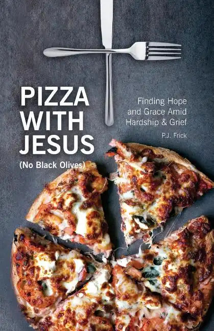 Pizza With Jesus (No Black Olives): Finding Hope and Grace Amid Hardship and Grief - Paperback