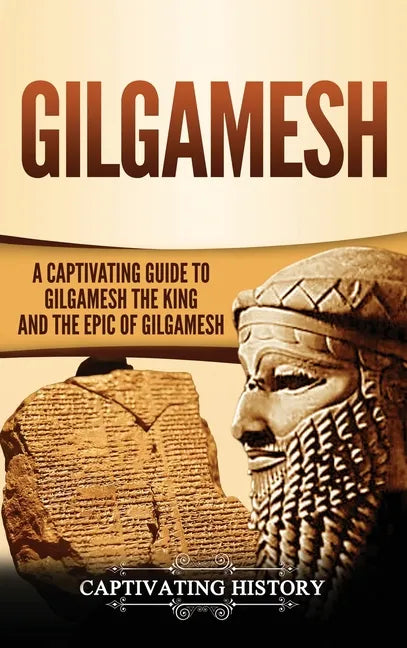 Gilgamesh: A Captivating Guide to Gilgamesh the King and the Epic of Gilgamesh - Hardcover