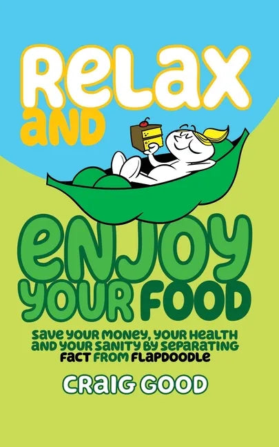 Relax and Enjoy Your Food: Save your money, your health, and your sanity by separating fact from flapdoodle. - Paperback