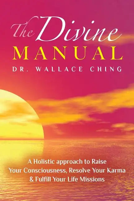 The Divine Manual: A Holistic Approach to Raise Your Consciousness, Resolve Your Karma and Fulfill Your Life Missions - Paperback