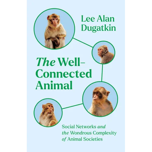The Well-Connected Animal: Social Networks and the Wondrous Complexity of Animal Societies - Hardcover