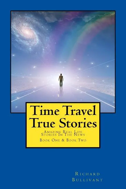 Time Travel True Stories: Amazing Real Life Stories In The News - Paperback