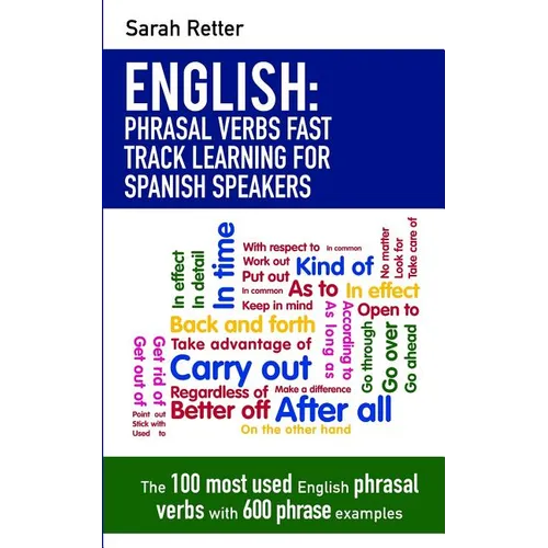 English: Phrasal Verbs Fast Track Learning for Spanish Speakers: The 100 most used English phrasal verbs with 600 phrase examples. - Paperback