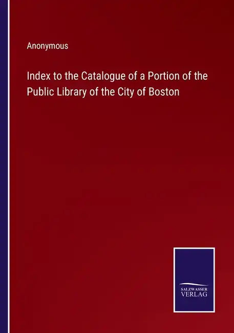Index to the Catalogue of a Portion of the Public Library of the City of Boston - Paperback