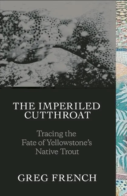 The Imperiled Cutthroat: Tracing the Fate of Yellowstone's Native Trout - Hardcover