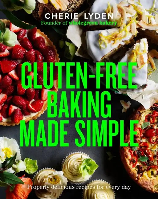 Gluten-Free Baking Made Simple: Properly Delicious Recipes for Every Day - Hardcover