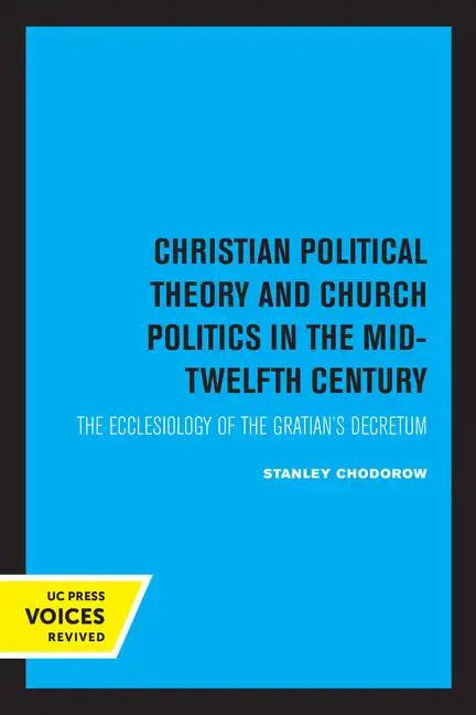 Christian Political Theory and Church Politics in the Mid-Twelfth Century: The Ecclesiology of the Gratian's Decretum - Paperback