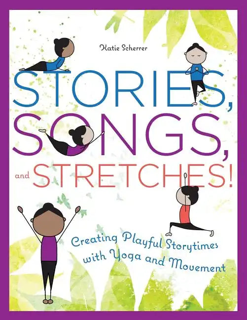 Stories, Songs, and Stretches!: Creating Playful Storytimes with Yoga and Movement - Paperback
