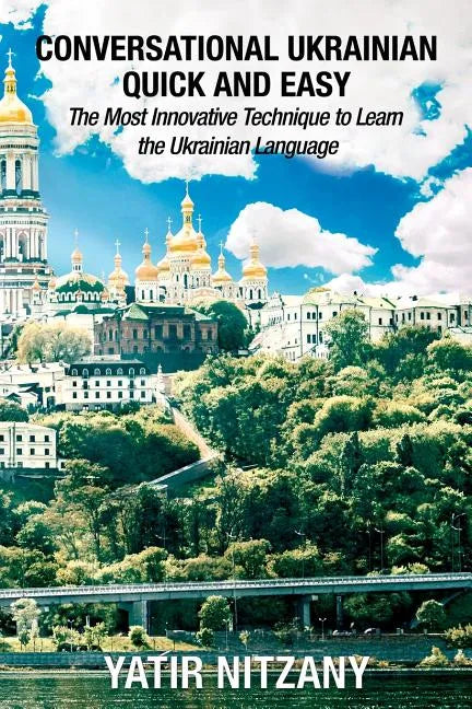 Conversational Ukrainian Quick and Easy: The Most Innovative Technique to Learn the Ukrainian Language. For Beginners, Intermediate, and Advanced Spea - Paperback