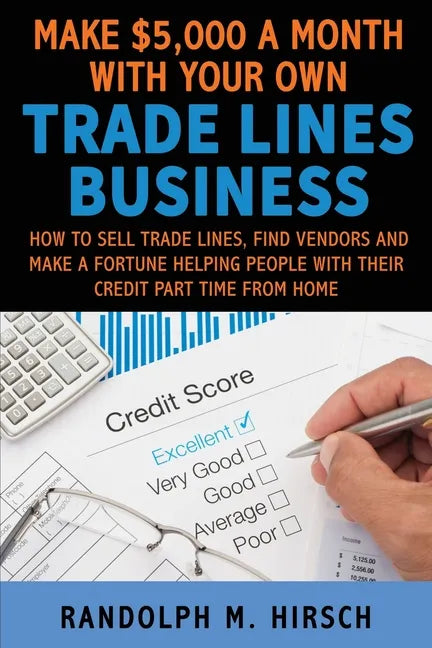 Make $5,000 a month with your own Tradelines Business: How to sell Trade lines, find vendors and make a fortune helping people with their credit part - Paperback