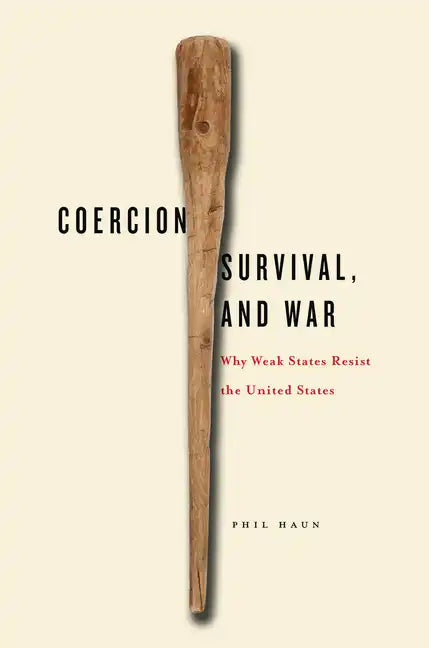 Coercion, Survival, and War: Why Weak States Resist the United States - Hardcover