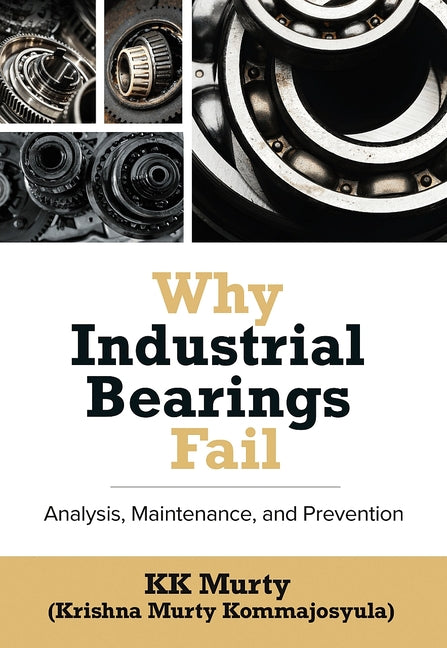 Why Industrial Bearings Fail: Analysis, Maintenance, and Prevention - Hardcover