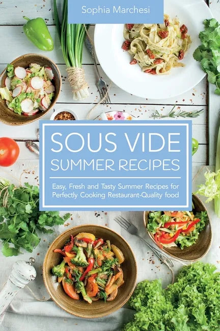 Sous Vide Summer Recipes: Easy, Fresh and Tasty Summer Recipes for Perfectly Cooking Restaurant-Quality food - Paperback