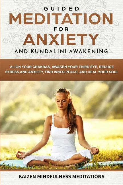 Guided Meditation for Anxiety: and Kundalini Awakening - 2 in 1 - Align Your Chakras, Awaken Your Third Eye, Reduce Stress and Anxiety, Find Inner Pe - Paperback