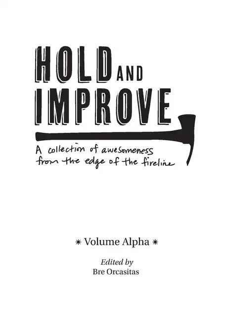 Hold and Improve -Volume Alpha-: A collection of awesomeness from the edge of the fireline - Paperback