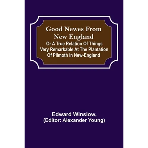 Good Newes from New England; Or a true relation of things very remarkable at the plantation of Plimoth in New-England - Paperback