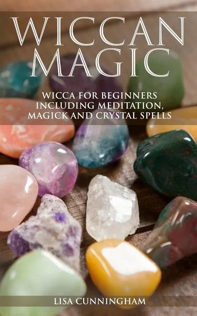 Wiccan Magic: Wicca For Beginners including Meditation, Magick and Crystal Spells - Paperback