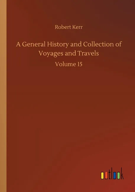 A General History and Collection of Voyages and Travels: Volume 15 - Paperback